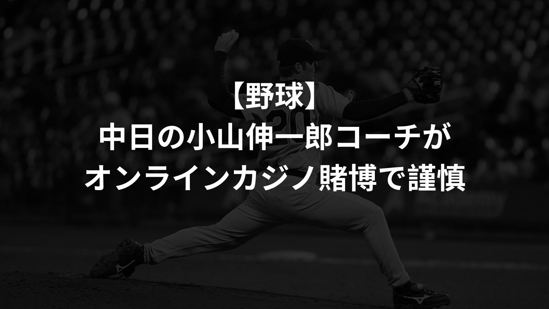 【野球】中日の小山伸一郎コーチがオンラインカジノ賭博で謹慎